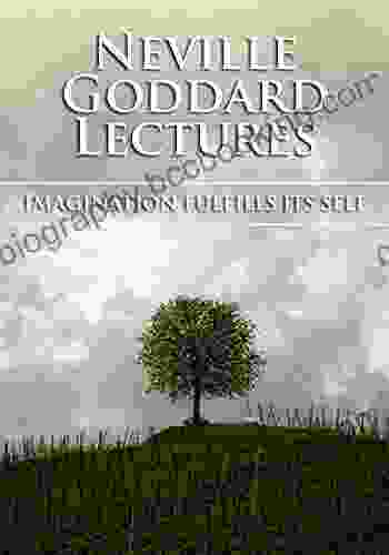 IMAGINATION FULFILLS ITS SELF Neville Goddard Lectures