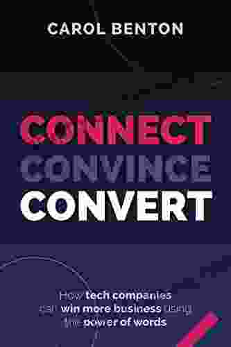 Connect Convince Convert: How Tech Companies Can Win More Business Using The Power Of Words