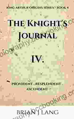 The Knight S Journal IV: Provident Resplendent Ascendent (King Arthur Origins 4)