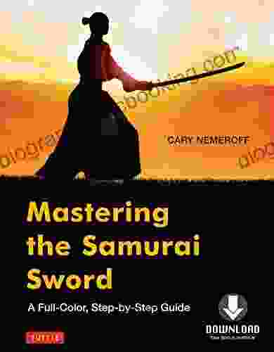 Mastering The Samurai Sword: A Full Color Step By Step Guide Downloadable Material Included