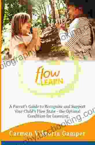 Flow To Learn: A 52 Week Parent S Guide To Recognize And Support Your Child S Flow State The Optimal Condition For Learning