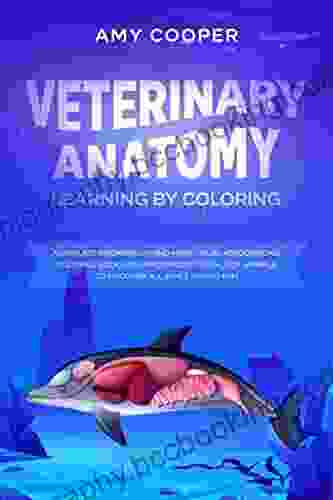 Veterinary Anatomy Learning By Coloring: Assimilate Information And Make Visual Associations Coloring With Magnificent Details Of Animals To Discover All While Having Fun