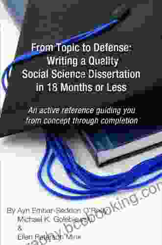 From Topic To Defense: Writing A Quality Social Science Dissertation In 18 Months Or Less: An Active Reference Guiding You From Concept Through Completion