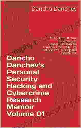 Dancho Danchev S Personal Security Hacking And Cybercrime Research Memoir Volume 01: An In Depth Picture Inside Security Researcher S Dancho Danchev Understanding Of Security Hacking And Cybercrime