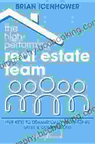 The High Performing Real Estate Team: 5 Keys To Dramatically Increasing Sales And Commissions