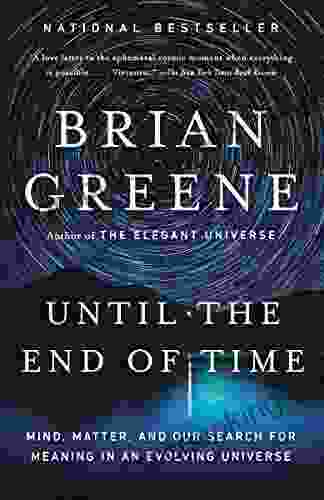 Until The End Of Time: Mind Matter And Our Search For Meaning In An Evolving Universe