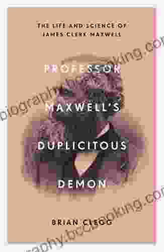 Professor Maxwell S Duplicitous Demon: The Life And Science Of James Clerk Maxwell