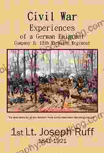 Civil War Experiences Of A German Emigrant: Company D 12th Michigan Regiment (Joseph Ruff Memoirs Series)
