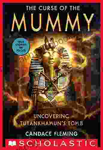 The Curse Of The Mummy: Uncovering Tutankhamun S Tomb (Scholastic Focus)