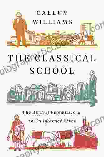 The Classical School: The Birth Of Economics In 20 Enlightened Lives