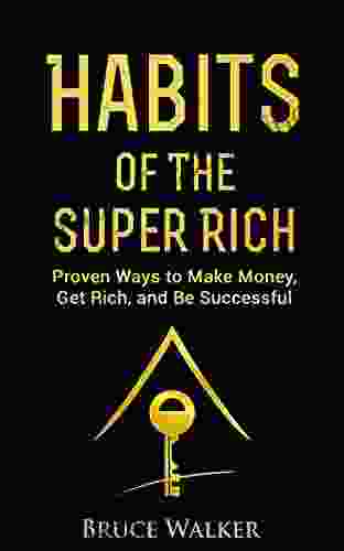 Habits Of The Super Rich: Find Out How Rich People Think And Act Differently (Proven Ways To Make Money Get Rich And Be Successful)