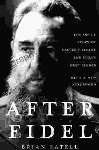 After Fidel: The Inside Story Of Castro S Regime And Cuba S Next Leader