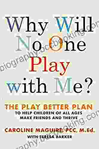Why Will No One Play With Me?: The Play Better Plan To Help Children Of All Ages Make Friends And Thrive