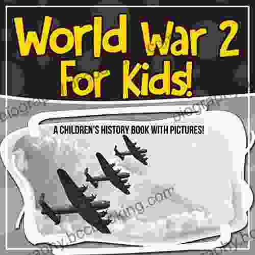World War 2 For Kids A Children S History With Pictures